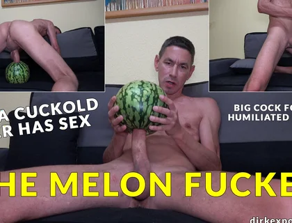 My Big Dick for the Melon - Hardcore Melon Fucking
