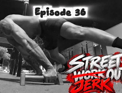 Episode 36 - Street Jerk
